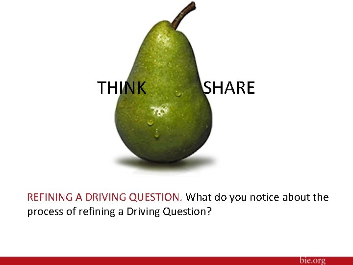 THINK SHARE REFINING A DRIVING QUESTION. What do you notice about the process of
