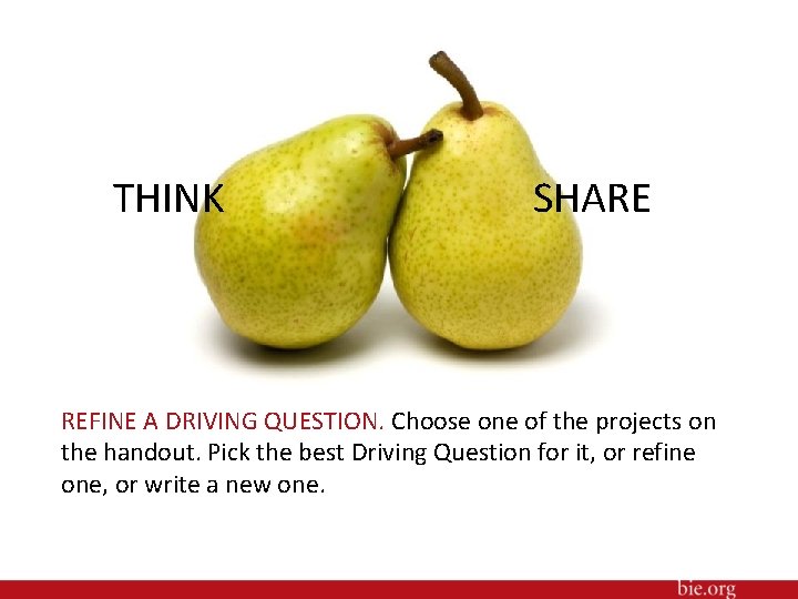 THINK SHARE REFINE A DRIVING QUESTION. Choose one of the projects on the handout.