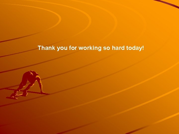 Thank you for working so hard today! 