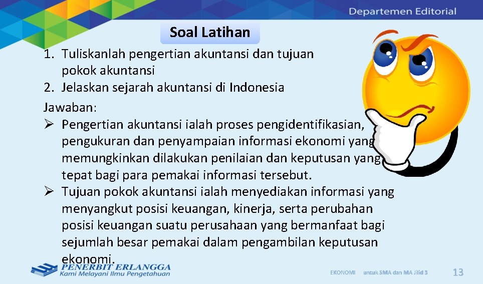 Soal Latihan 1. Tuliskanlah pengertian akuntansi dan tujuan pokok akuntansi 2. Jelaskan sejarah akuntansi