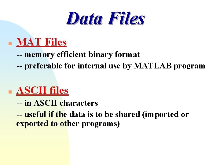Data Files n MAT Files -- memory efficient binary format -- preferable for internal Data Files n MAT Files -- memory efficient binary format -- preferable for internal