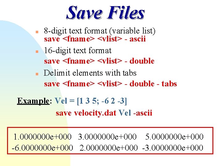 Save Files n n n 8 -digit text format (variable list) save <fname> <vlist> Save Files n n n 8 -digit text format (variable list) save <fname> <vlist>