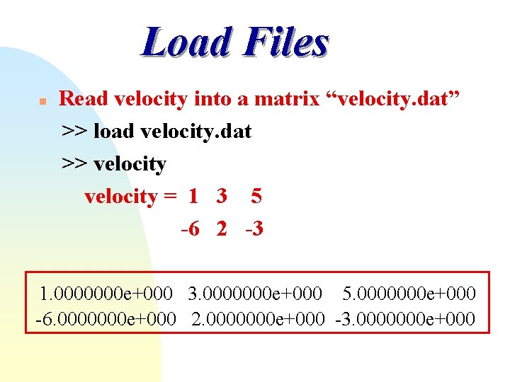 Load Files n Read velocity into a matrix “velocity. dat” >> load velocity. dat Load Files n Read velocity into a matrix “velocity. dat” >> load velocity. dat
