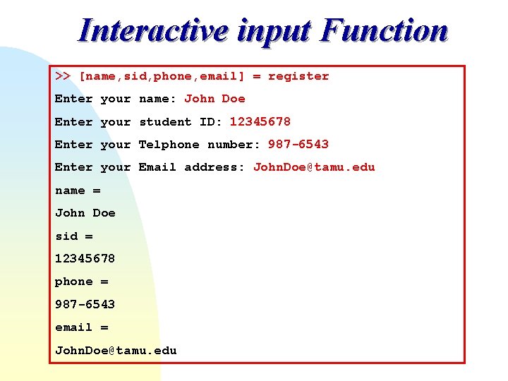 Interactive input Function >> [name, sid, phone, email] = register Enter your name: John