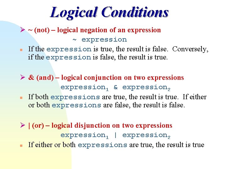 Logical Conditions Ø ~ (not) – logical negation of an expression ~ expression n Logical Conditions Ø ~ (not) – logical negation of an expression ~ expression n