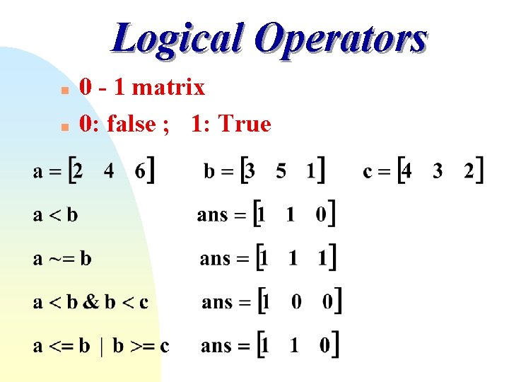 Logical Operators n n 0 - 1 matrix 0: false ; 1: True Logical Operators n n 0 - 1 matrix 0: false ; 1: True