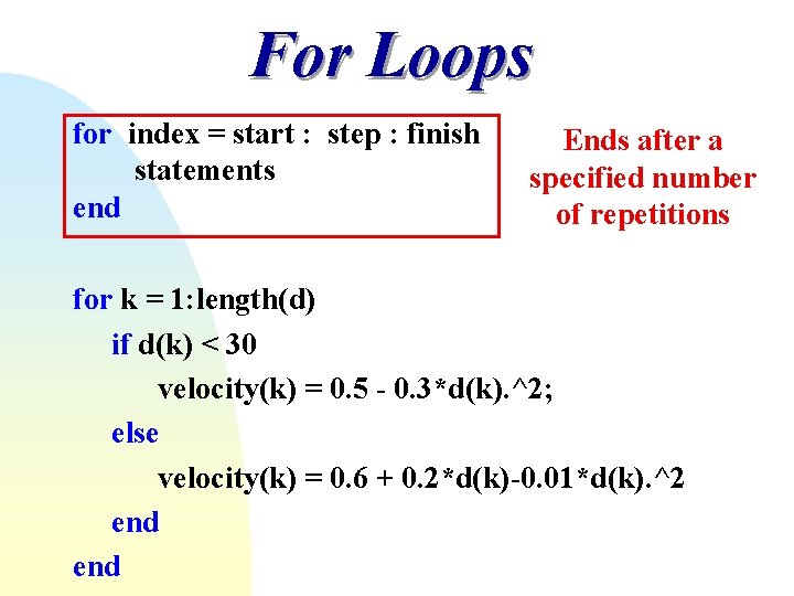 For Loops for index = start : step : finish statements end Ends after For Loops for index = start : step : finish statements end Ends after