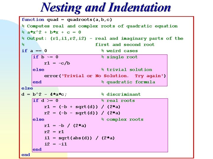 Nesting and Indentation function quad = quadroots(a, b, c) % Computes real and complex Nesting and Indentation function quad = quadroots(a, b, c) % Computes real and complex