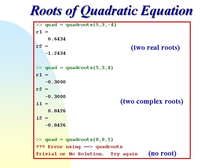 Roots of Quadratic Equation >> quad = quadroots(5, 3, -4) r 1 = 0. Roots of Quadratic Equation >> quad = quadroots(5, 3, -4) r 1 = 0.