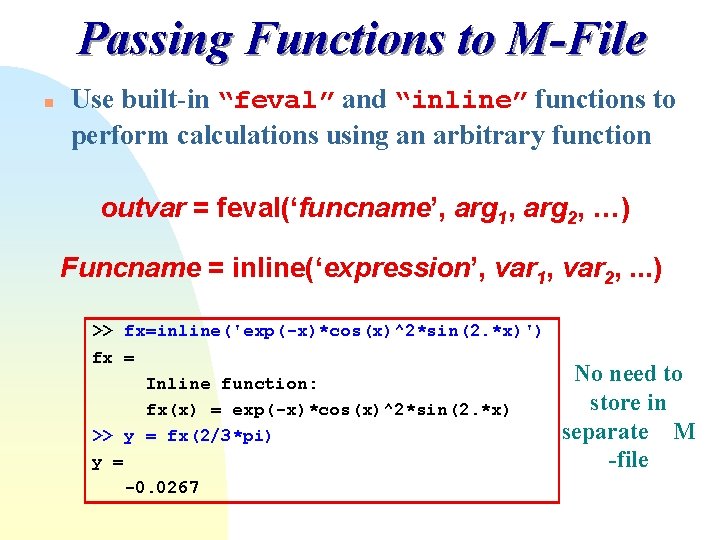 Passing Functions to M-File n Use built-in “feval” and “inline” functions to perform calculations Passing Functions to M-File n Use built-in “feval” and “inline” functions to perform calculations
