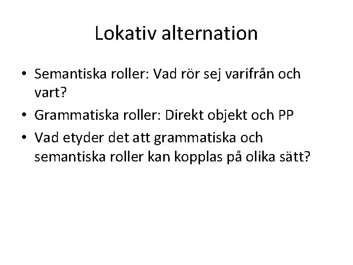 Lokativ alternation • Semantiska roller: Vad rör sej varifrån och vart? • Grammatiska roller: