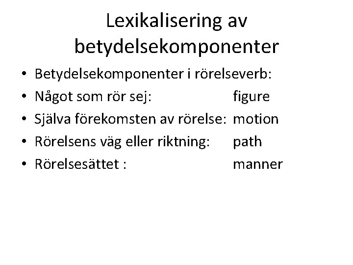 Lexikalisering av betydelsekomponenter • • • Betydelsekomponenter i rörelseverb: Något som rör sej: figure