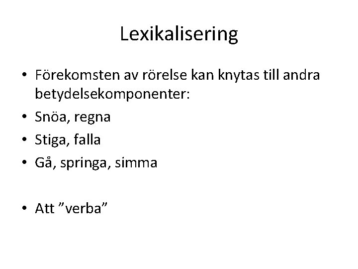 Lexikalisering • Förekomsten av rörelse kan knytas till andra betydelsekomponenter: • Snöa, regna •