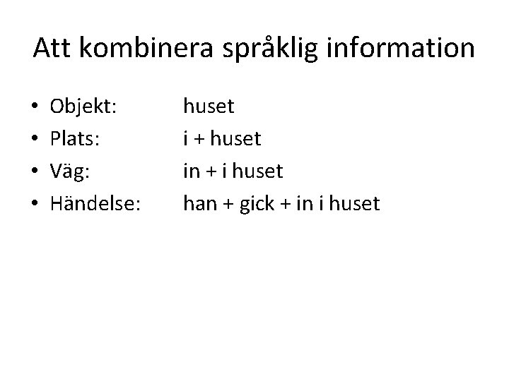 Att kombinera språklig information • • Objekt: Plats: Väg: Händelse: huset i + huset