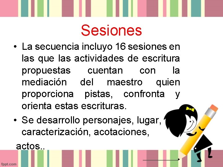 Sesiones • La secuencia incluyo 16 sesiones en las que las actividades de escritura