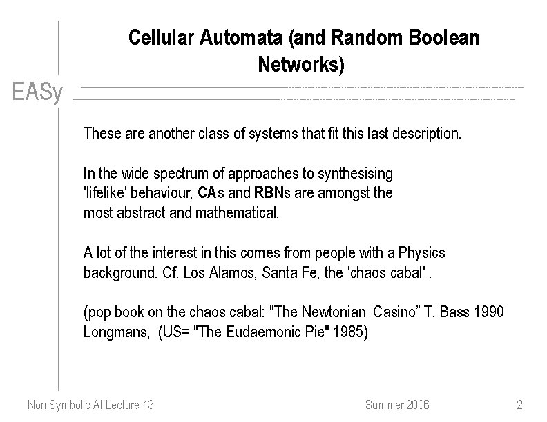 Cellular Automata (and Random Boolean Networks) EASy These are another class of systems that