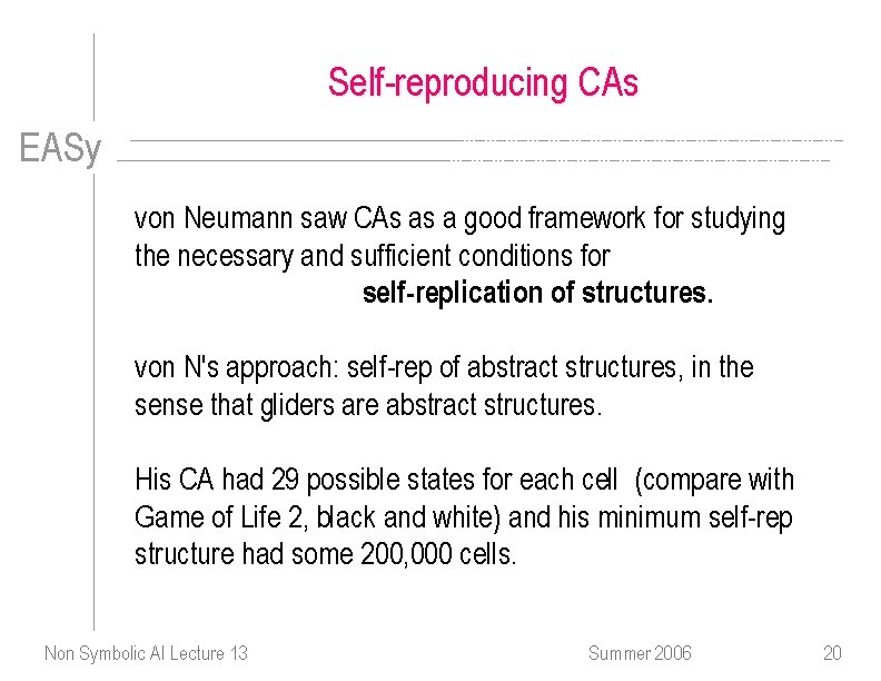 Self-reproducing CAs EASy von Neumann saw CAs as a good framework for studying the