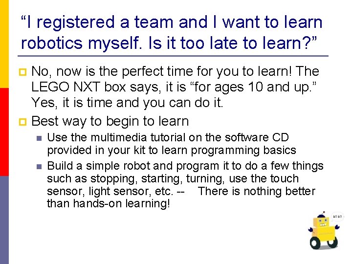 “I registered a team and I want to learn robotics myself. Is it too