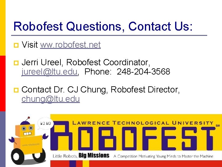 Robofest Questions, Contact Us: p Visit ww. robofest. net p Jerri Ureel, Robofest Coordinator,