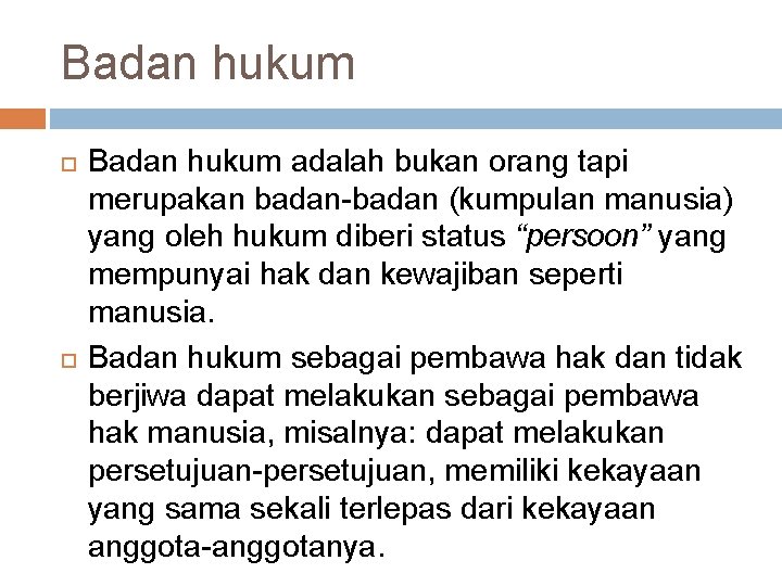 Badan hukum adalah bukan orang tapi merupakan badan-badan (kumpulan manusia) yang oleh hukum diberi