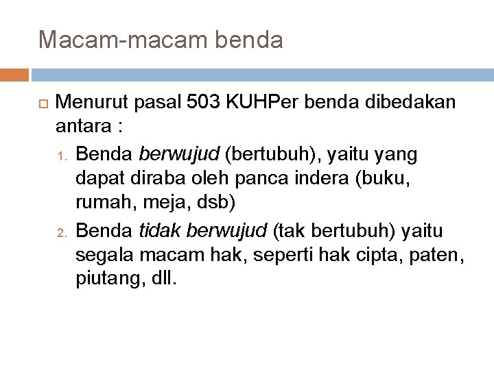 Macam-macam benda Menurut pasal 503 KUHPer benda dibedakan antara : 1. Benda berwujud (bertubuh),