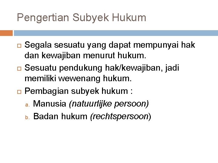 Pengertian Subyek Hukum Segala sesuatu yang dapat mempunyai hak dan kewajiban menurut hukum. Sesuatu