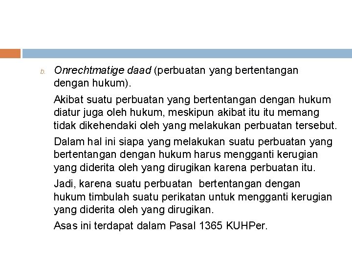 b. Onrechtmatige daad (perbuatan yang bertentangan dengan hukum). Akibat suatu perbuatan yang bertentangan dengan