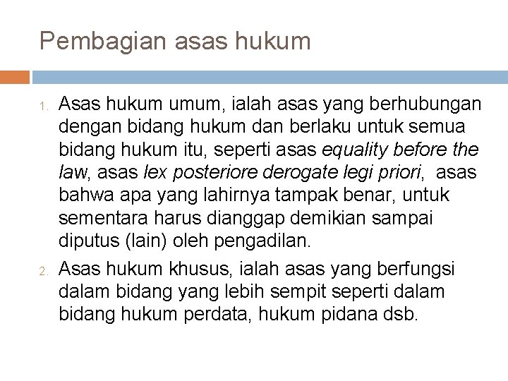 Pembagian asas hukum 1. 2. Asas hukum umum, ialah asas yang berhubungan dengan bidang