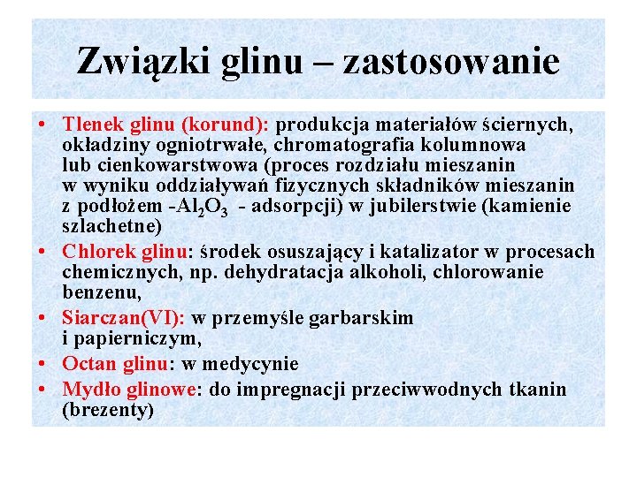 Związki glinu – zastosowanie • Tlenek glinu (korund): produkcja materiałów ściernych, okładziny ogniotrwałe, chromatografia