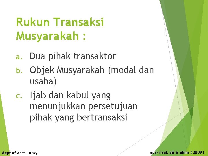 Rukun Transaksi Musyarakah : a. Dua pihak transaktor b. Objek Musyarakah (modal dan usaha)