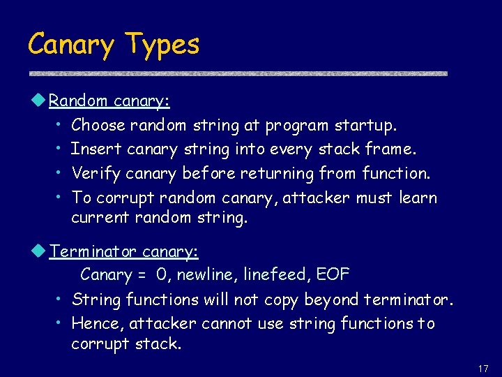 Canary Types u Random canary: • Choose random string at program startup. • Insert