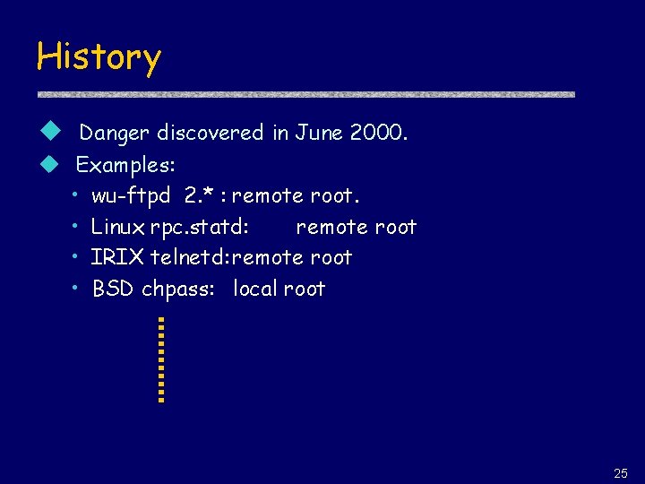 History u Danger discovered in June 2000. u Examples: • wu-ftpd 2. * :