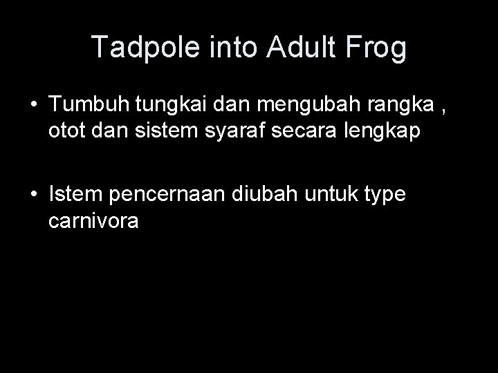 Tadpole into Adult Frog • Tumbuh tungkai dan mengubah rangka , otot dan sistem