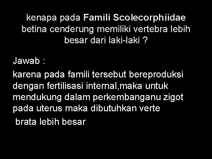kenapa pada Famili Scolecorphiidae betina cenderung memiliki vertebra lebih besar dari laki-laki ? Jawab