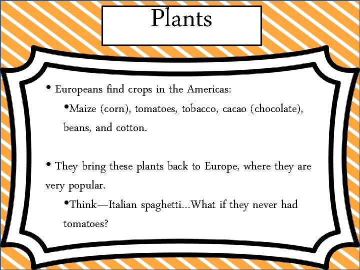 Plants • Europeans find crops in the Americas: • Maize (corn), tomatoes, tobacco, cacao