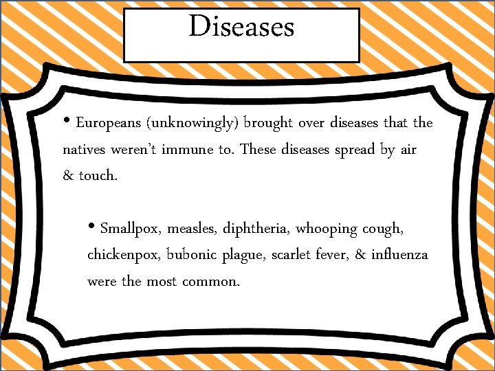 Diseases • Europeans (unknowingly) brought over diseases that the natives weren’t immune to. These