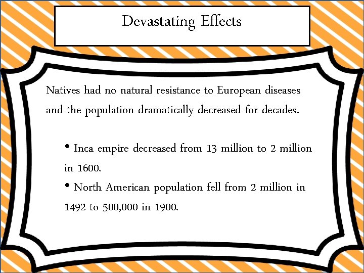 Devastating Effects Natives had no natural resistance to European diseases and the population dramatically