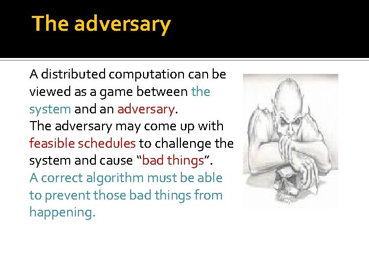 The adversary A distributed computation can be viewed as a game between the system