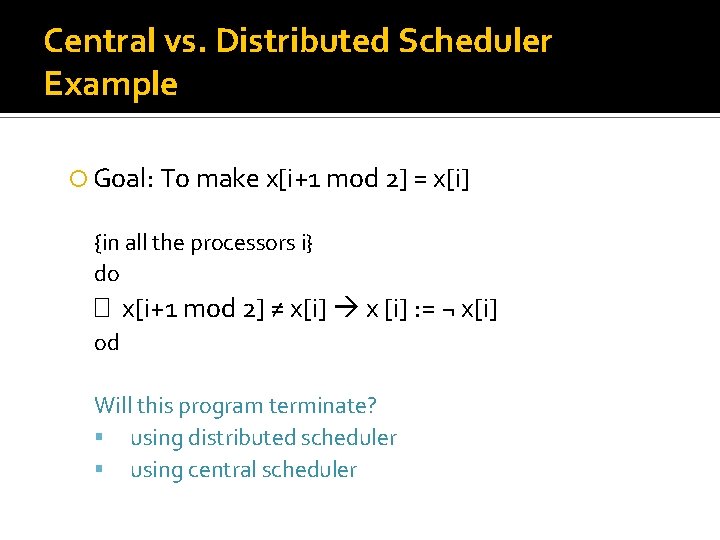 Central vs. Distributed Scheduler Example Goal: To make x[i+1 mod 2] = x[i] {in
