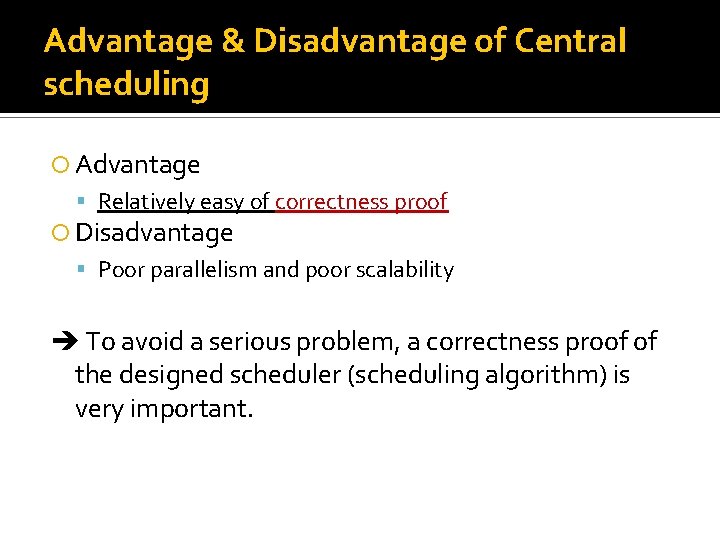 Advantage & Disadvantage of Central scheduling Advantage Relatively easy of correctness proof Disadvantage Poor
