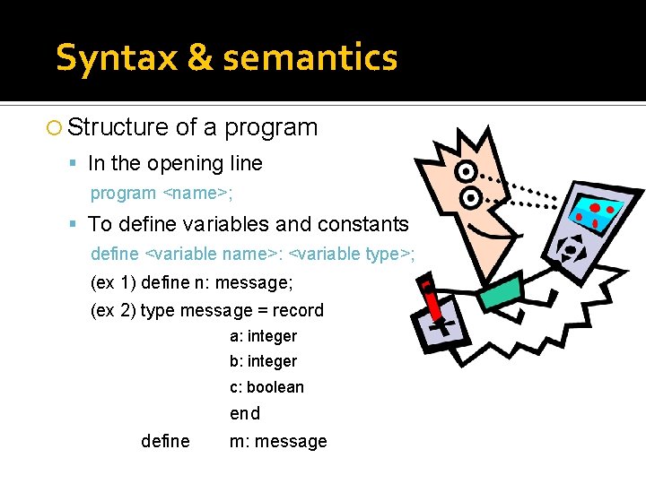 Syntax & semantics Structure of a program In the opening line program <name>; To