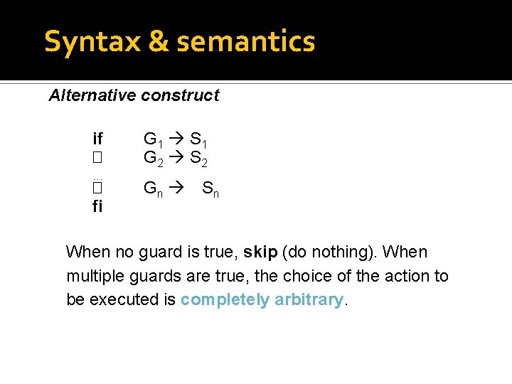 Syntax & semantics Alternative construct if � … � fi G 1 S 1