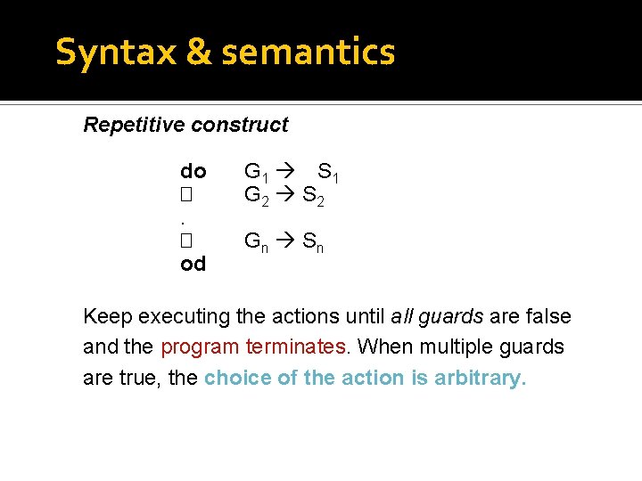Syntax & semantics Repetitive construct do �. � od G 1 S 1 G