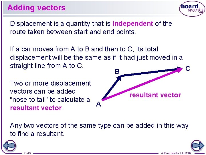 Adding vectors Displacement is a quantity that is independent of the route taken between