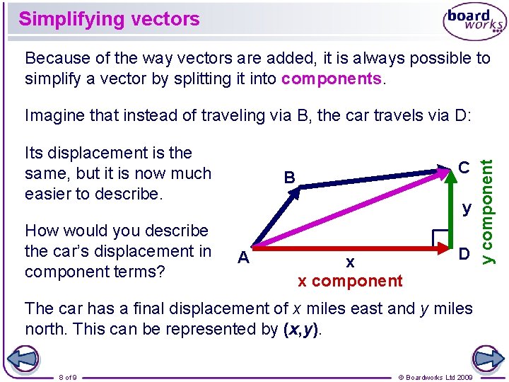 Simplifying vectors Because of the way vectors are added, it is always possible to