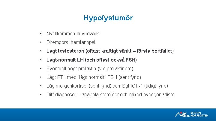 Hypofystumör • Nytillkommen huvudvärk • Bitemporal hemianopsi • Lågt testosteron (oftast kraftigt sänkt –