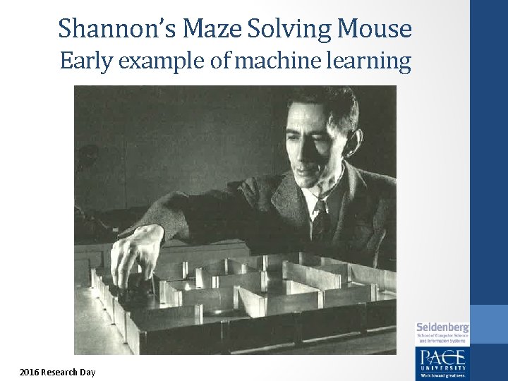 Shannon’s Maze Solving Mouse Early example of machine learning 2016 Research Day 