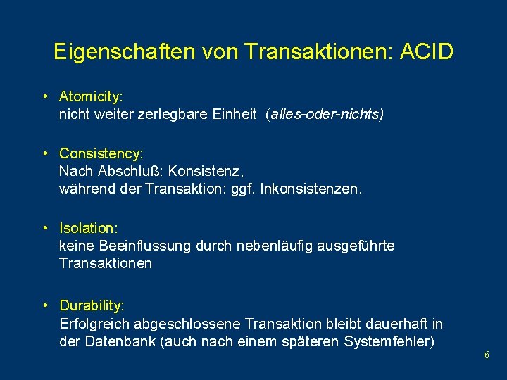 Eigenschaften von Transaktionen: ACID • Atomicity: nicht weiter zerlegbare Einheit (alles-oder-nichts) • Consistency: Nach