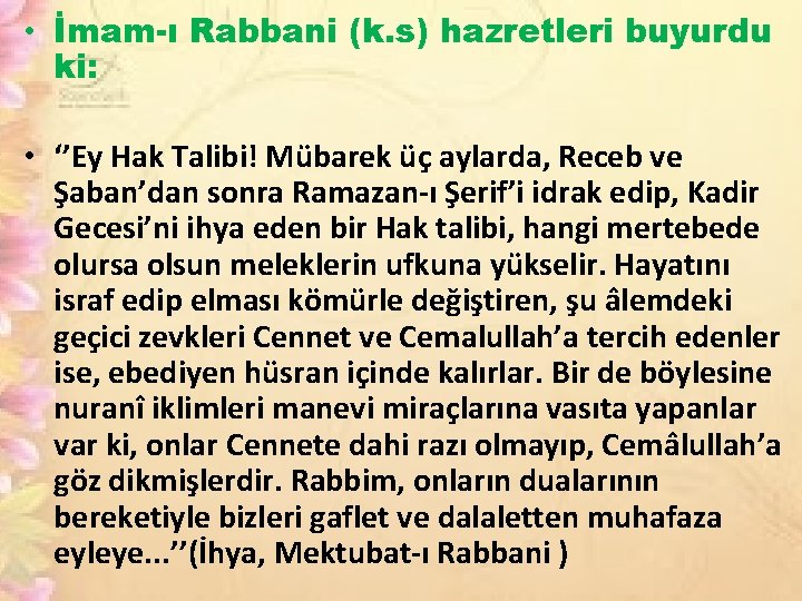 • İmam-ı Rabbani (k. s) hazretleri buyurdu ki: • ‘’Ey Hak Talibi! Mübarek