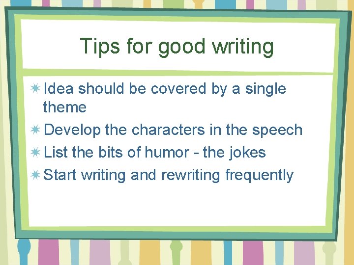 Tips for good writing Idea should be covered by a single theme Develop the